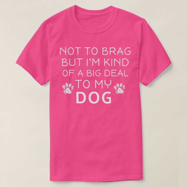Camiseta No a Brag, pero soy un gran negocio para mi perro  (Diseño del anverso)