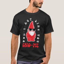 Camiseta No actúes como si fueras Gno-me