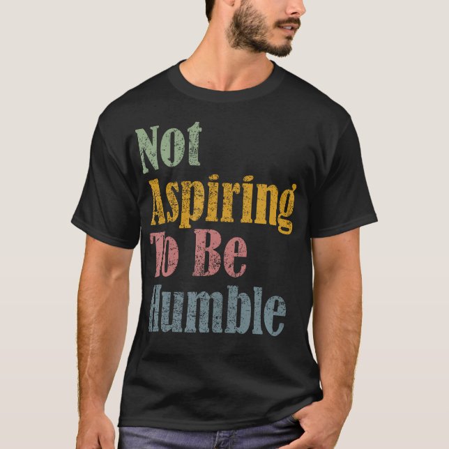 Camiseta No Aspirar A Ser Humilde (Anverso)