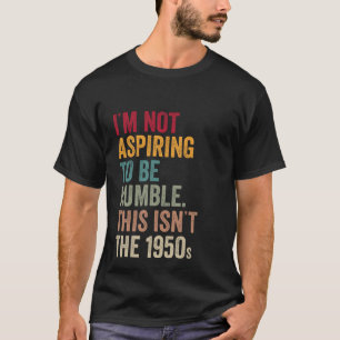 Camiseta No aspiro a ser humilde. Este no es el 1950