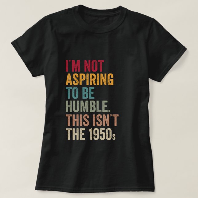 Camiseta No aspiro a ser humilde. Este no es el 1950 (Diseño del anverso)