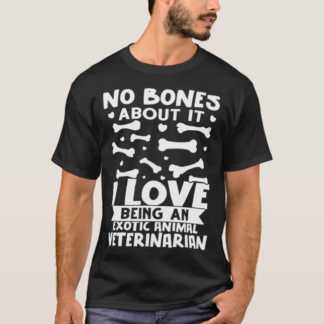 Camiseta No Bones About It I Love Being A Exotic Animal Vet (Anverso)