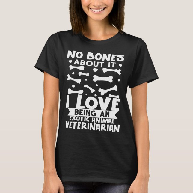 Camiseta No Bones About It I Love Being A Exotic Animal Vet (Anverso)