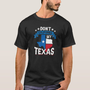Camiseta No californiquen mi Texas Patriótico Orgullo Texan
