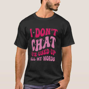 Camiseta No charlo, he usado todas mis palabras divertido d