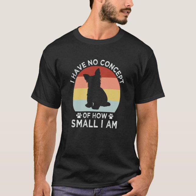 Camiseta No Concept of How Small I Am Yorkshire Terrier Dog (Anverso)