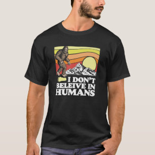 Camiseta No creo en los humanos graciosos Sasquatch