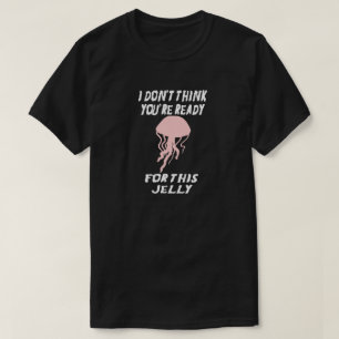 CAMISETA NO CREO QUE ESTÉS LISTO PARA ESTE JELLY... PESCADO