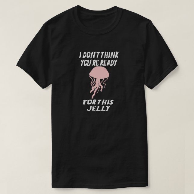 CAMISETA NO CREO QUE ESTÉS LISTO PARA ESTE JELLY... PESCADO (Diseño del anverso)