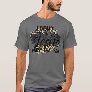 Camiseta No creo que Jesús lo haya hecho así como el leopar