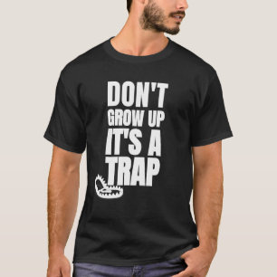 Camiseta No crezcas es una trampa Chiste Humor Sarcástico