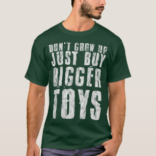 Camiseta No crezcas, solo compra juguetes más grandes —