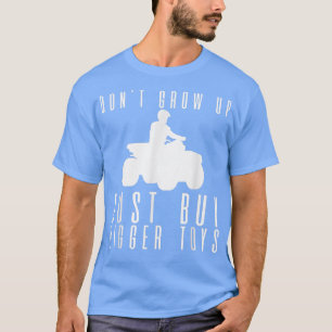 Camiseta No crezcas, solo compra juguetes más grandes —