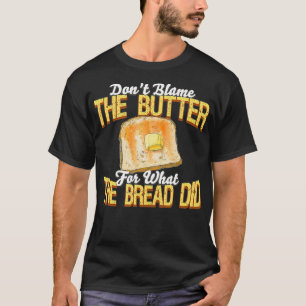 Camiseta No culpen a la mantequilla por lo que el pan hizo