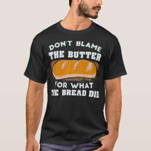 Camiseta No culpen a la mantequilla por lo que el pan hizo