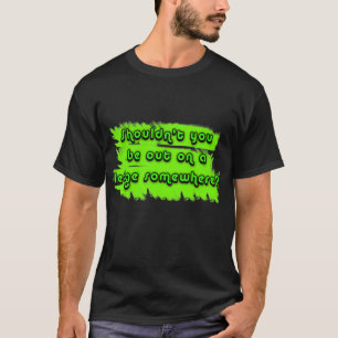 Camiseta ¿No debe usted estar hacia fuera en una repisa en