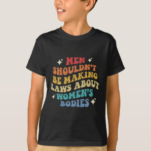 Camiseta No debería estar haciendo leyes sobre cuerpos feme