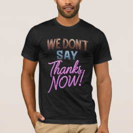 Camiseta ¡No Decimos Gracias Ahora! Tipografía Neg