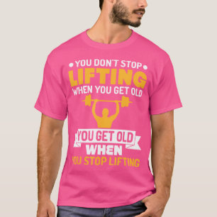 Camiseta No Dejas De Levantar Cuando Te Pongas Viejo.