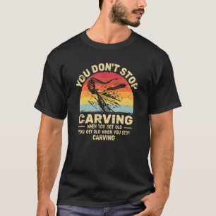 Camiseta No dejas de tallar para conseguir leñadores viejos