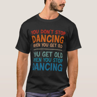 Camiseta No dejes de bailar cuando te conviertes en un bail