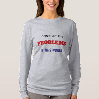 CAMISETA NO DEJES QUE LOS PROBLEMAS DE ESTE MUNDO SEAN VUEL