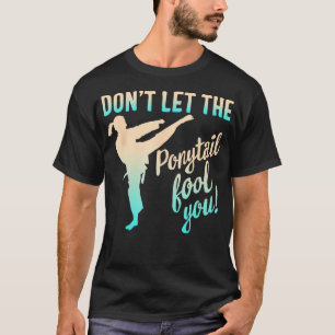 Camiseta No dejes que Ponytail te engañe, karate arte marci
