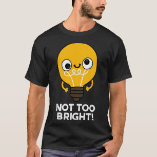 Camiseta No demasiado brillante divertido Bulb Pun