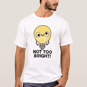 Camiseta No demasiado brillante divertido Bulb Pun