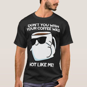 Camiseta No Desearías Que Tu Café Estuviera Caliente Como Y