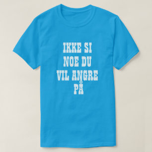 Camiseta No digas algo que te arrepentirás en noruego
