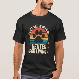 Camiseta No Discutas conmigo Me Gano la Vida Esterilizando,