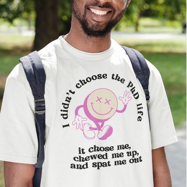 Camiseta No elegí el doctorado Life, me eligió (Subido por el creador)
