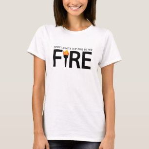 Camiseta No enciendas el fuego, sé el fuego