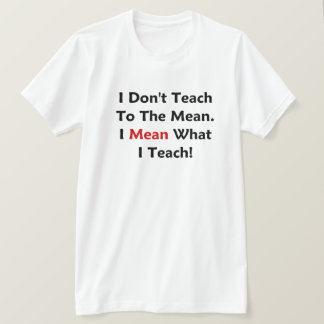 Camiseta No enseño al medio. ¡Significo a lo que enseño!