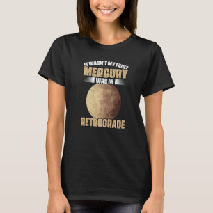 Camiseta No era mi error gracioso el retrógrado de mercurio