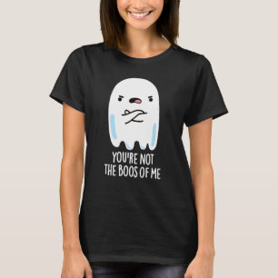 Camiseta No eres el Boos De Mí Gracioso Fantasma Pun Dark B