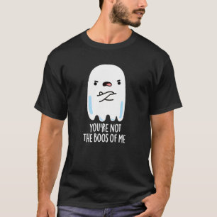Camiseta No eres el Boos De Mí Gracioso Fantasma Pun Dark B