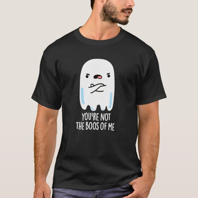 Camiseta No eres el Boos De Mí Gracioso Fantasma Pun Dark B (Anverso)