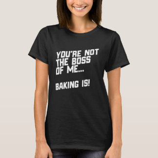 Camiseta No Eres El Jefe De Mí Haciendo Baking