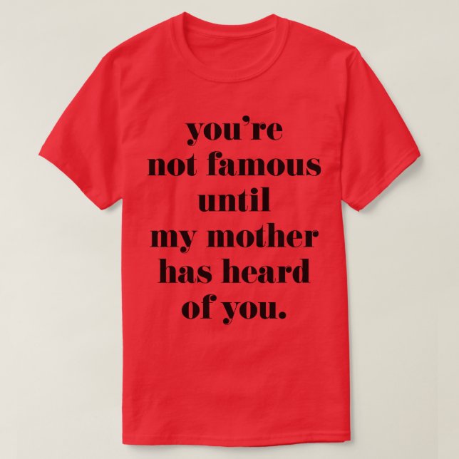 Camiseta No eres famoso hasta que mi madre te haya oído. (Diseño del anverso)