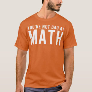 Camiseta No Eres Mal Con Las Matemáticas Positivas Diciendo