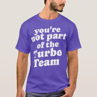 Camiseta No eres parte del equipo Turbo