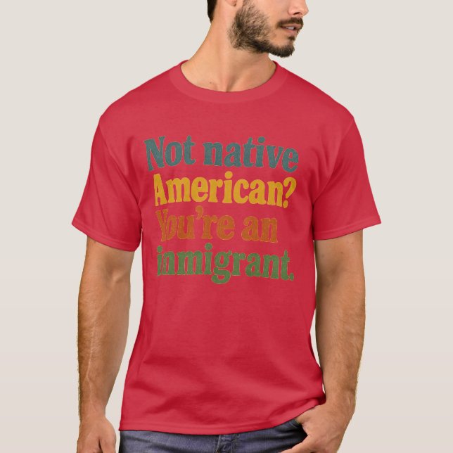 Camiseta No eres un estadounidense nativo, eres un inmigran (Anverso)