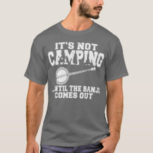 Camiseta No es Camping hasta que sale el Banjo divertido gi