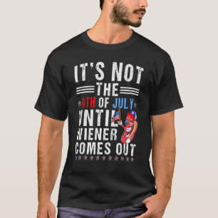 Camiseta No Es El 4 De Julio Hasta Que Wiener Sale Caliente