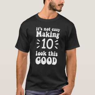 Camiseta no es fácil hacer que 10 parezca tan bueno 10 años