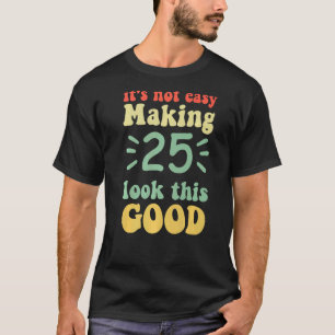 Camiseta no es fácil hacer que 25 parezca tan bueno hace 25