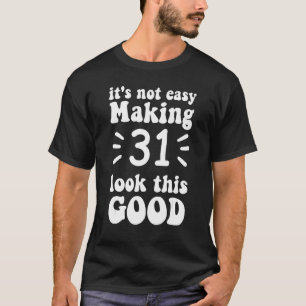 Camiseta no es fácil hacer que 31 luzca tan bien 31 años ja