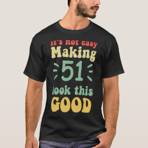 Camiseta no es fácil hacer que 51 luzca tan bien 51 años ja